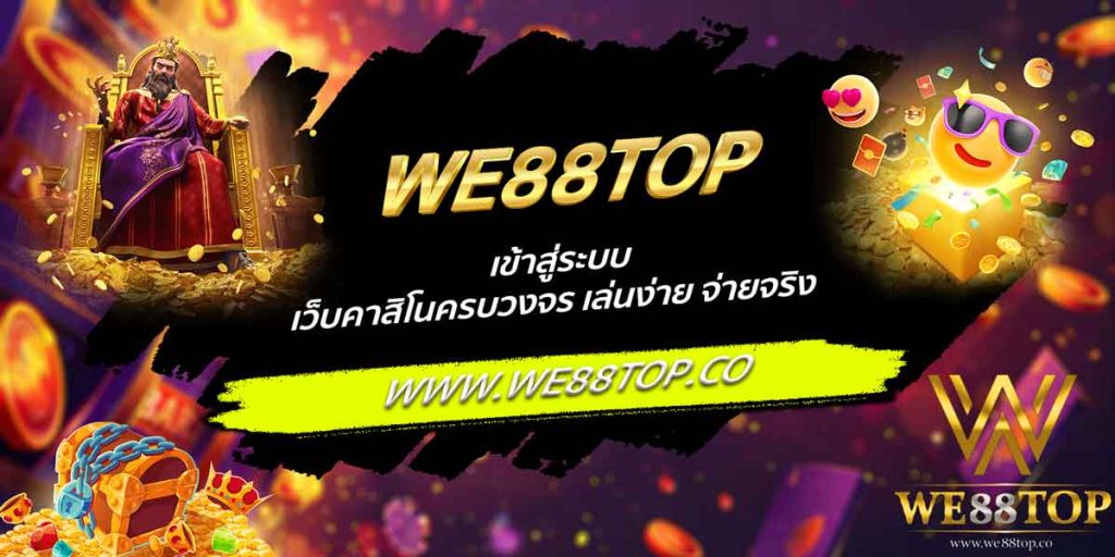 WE88TOP เข้าสู่ระบบ เว็บคาสิโนครบวงจร เล่นง่าย จ่ายจริง